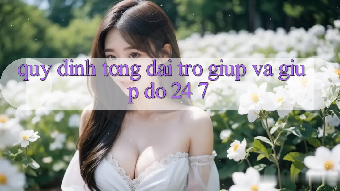 Quy định Tổng đài trợ giúp Và Giúp đỡ 24/7
