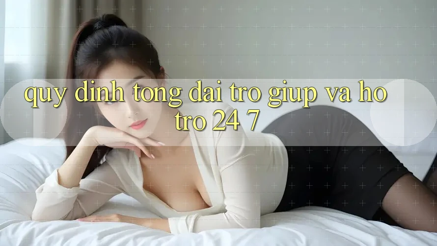 Quy định Tổng đài trợ giúp Và Hỗ Trợ 24/7