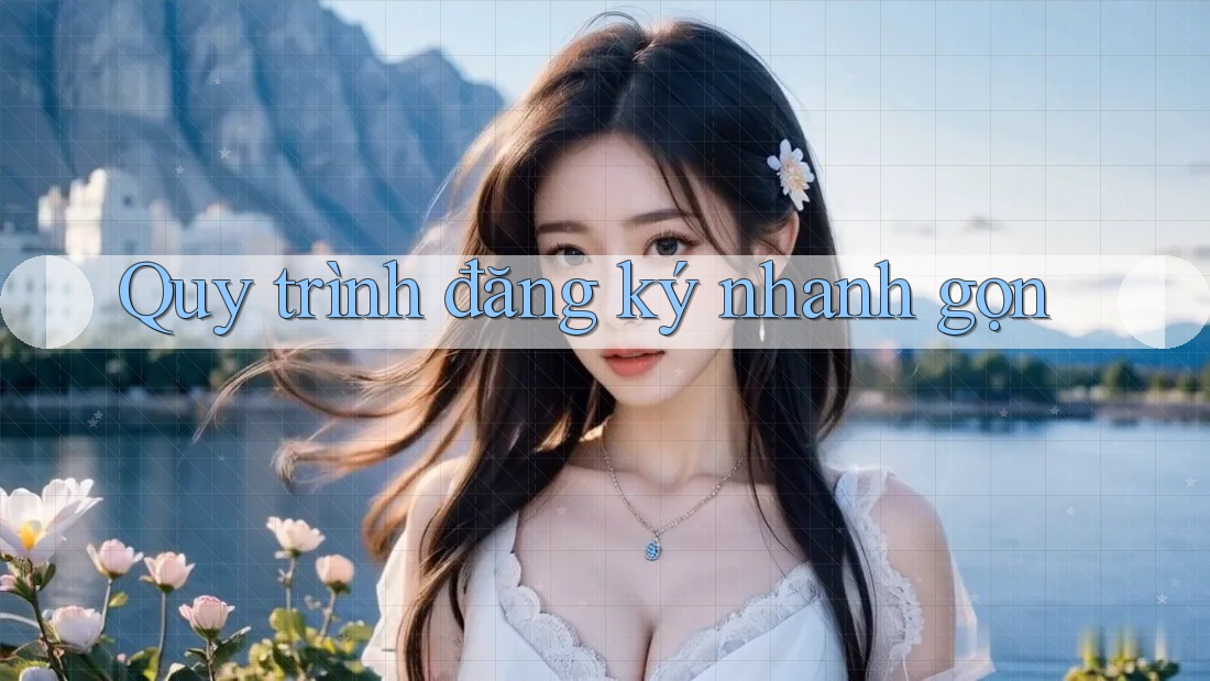 Quy trình đăng ký nhanh gọn