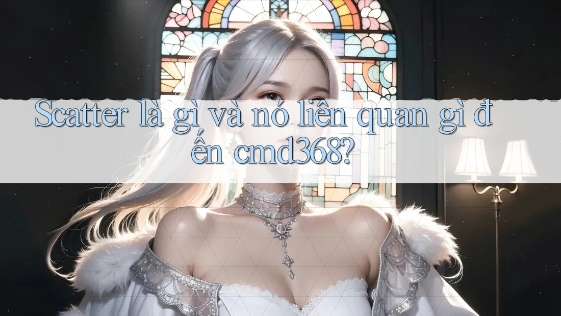 Scatter là gì và nó liên quan gì đến cmd368?
