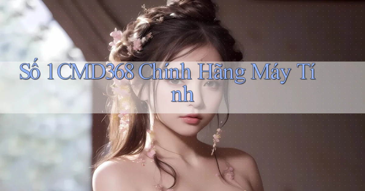 số 1 cmd368 chính hãng máy tính