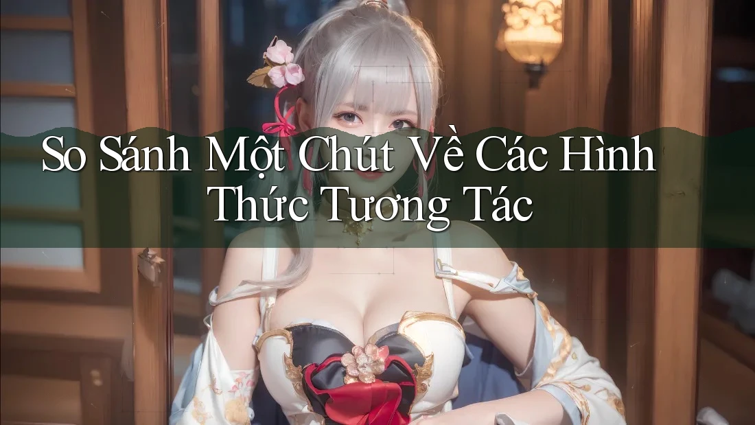 So Sánh Một Chút Về Các Hình Thức Tương Tác So Sánh Một Chút Về Các Hình Thức Tương Tác