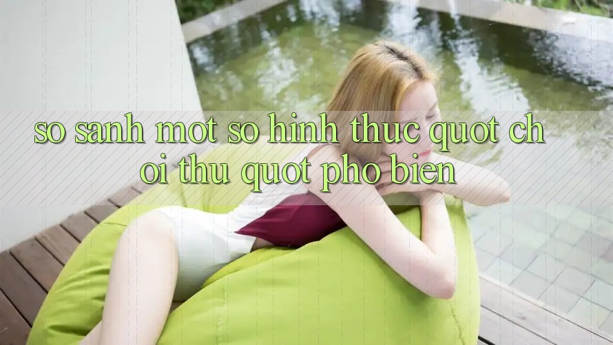 So Sánh Một Số Hình Thức " Chơi Thử" Phổ Biến