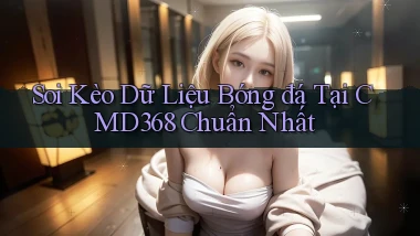 soi kèo dữ liệu bóng đá tại cmd368 chuẩn nhất