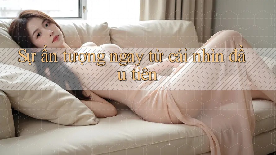 Sự ấn tượng ngay từ cái nhìn đầu tiên Sự ấn tượng ngay từ cái nhìn đầu tiên