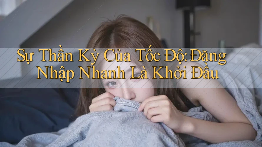 Sự Thần Kỳ Của Tốc Độ: Đăng Nhập Nhanh Là Khởi Đầu Sự Thần Kỳ Của Tốc Độ: Đăng Nhập Nhanh Là Khởi Đầu