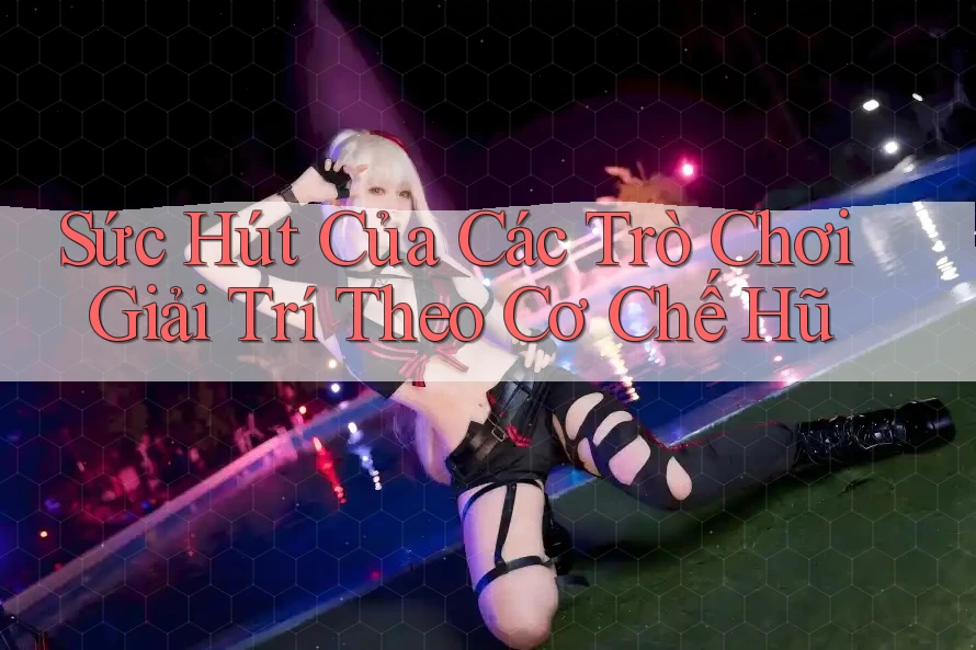 Sức Hút Của Các Trò Chơi Giải Trí Theo Cơ Chế Hũ