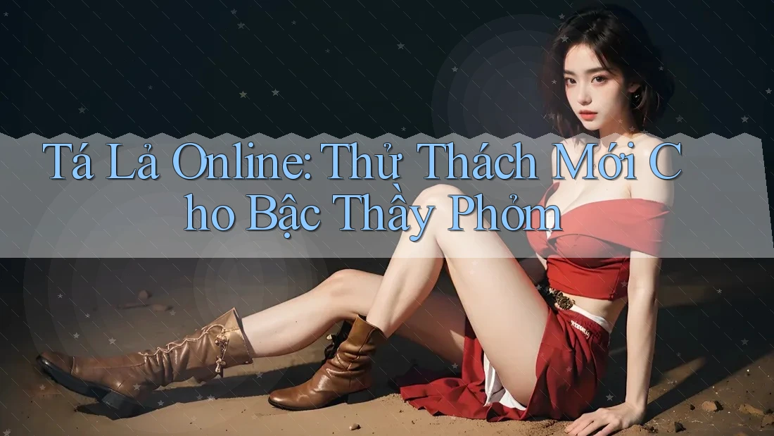 Tá Lả Online: Thử Thách Mới Cho Bậc Thầy Phỏm