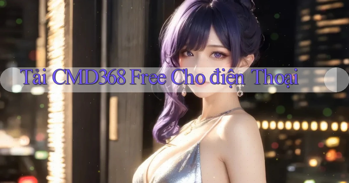 tải cmd368 free cho điện thoại