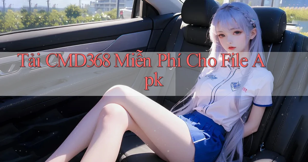 tải cmd368 miễn phí cho file apk