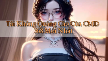 tải không quảng cáo của cmd368 mới nhất