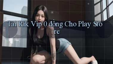tải rik vip 0 đồng cho play store