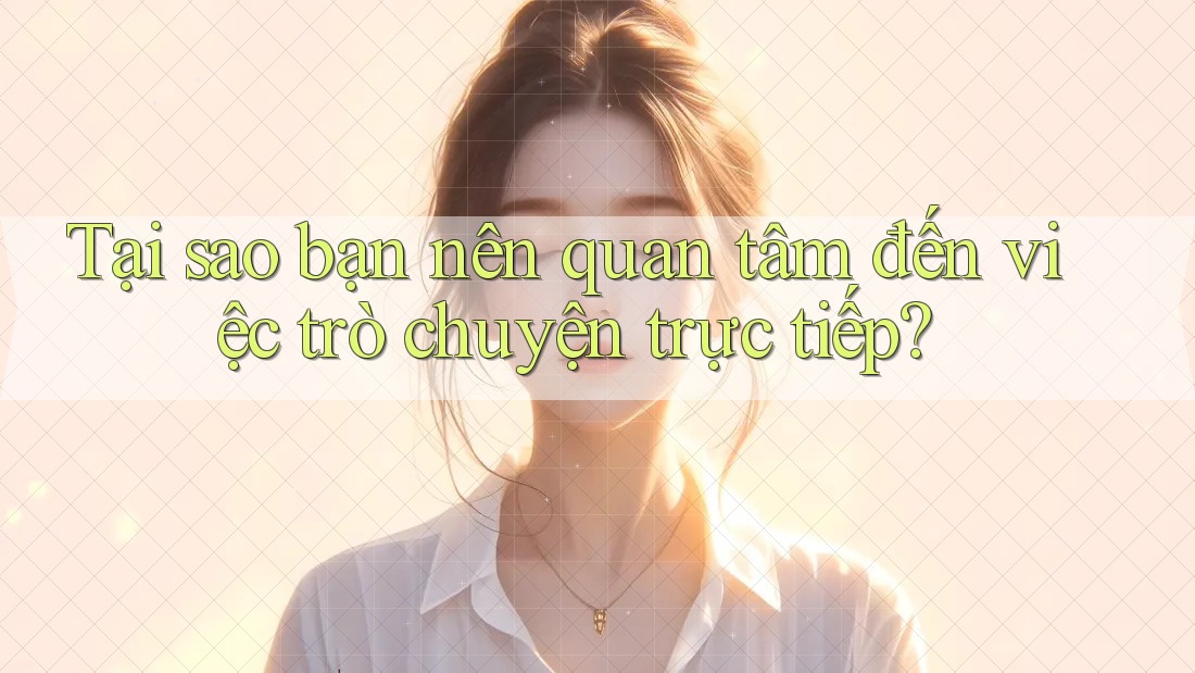 Tại sao bạn nên quan tâm đến việc trò chuyện trực tiếp?