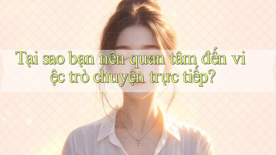 Tại sao bạn nên quan tâm đến việc trò chuyện trực tiếp?