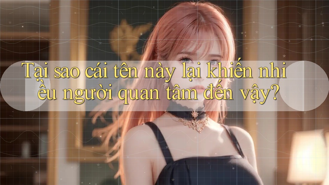 Tại sao cái tên này lại khiến nhiều người quan tâm đến vậy?
