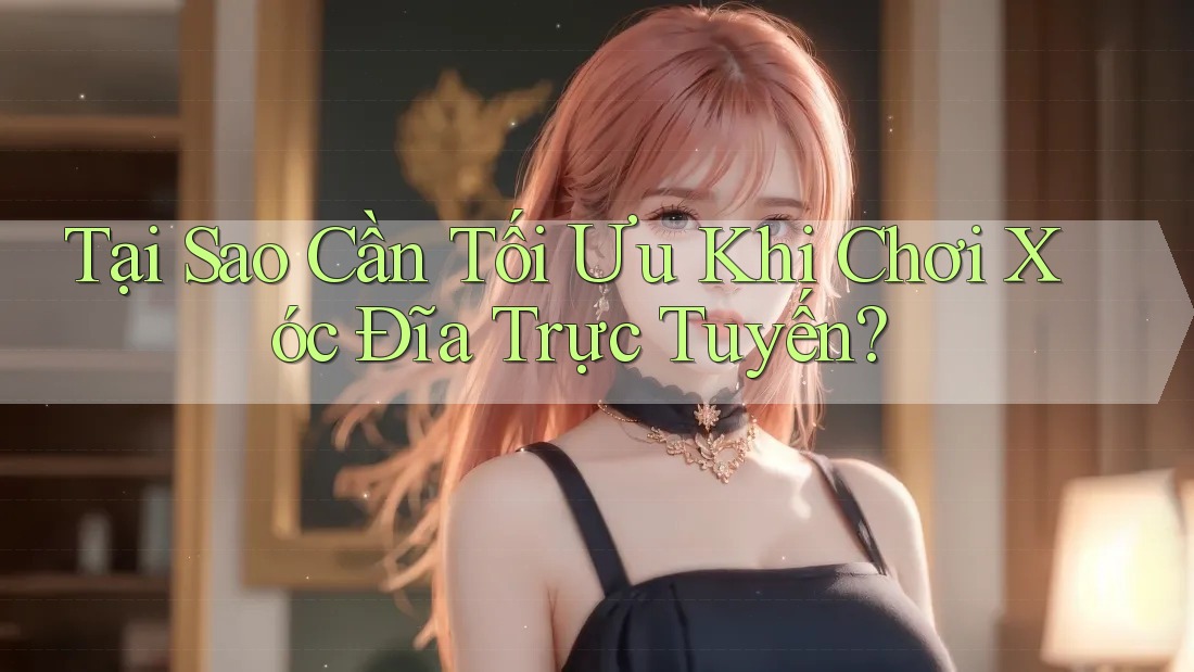 Tại Sao Cần Tối Ưu Khi Chơi Xóc Đĩa Trực Tuyến?
