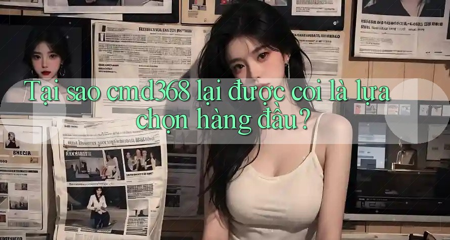 Tại sao cmd368 lại được coi là lựa chọn hàng đầu?