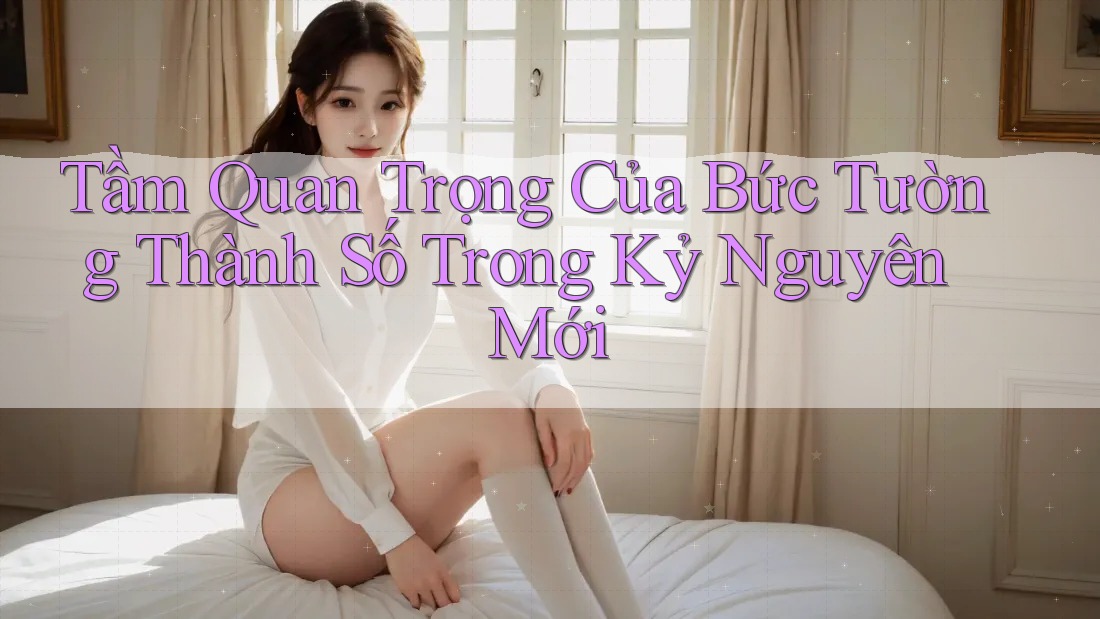 Tầm Quan Trọng Của Bức Tường Thành Số Trong Kỷ Nguyên Mới Tầm Quan Trọng Của Bức Tường Thành Số Trong Kỷ Nguyên Mới