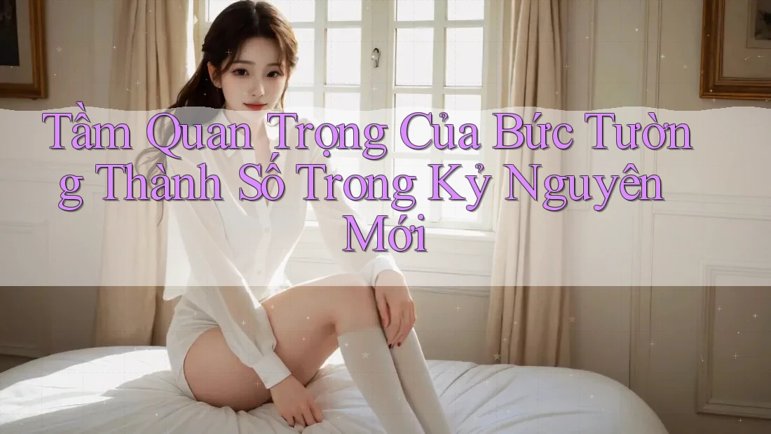 Tầm Quan Trọng Của Bức Tường Thành Số Trong Kỷ Nguyên Mới