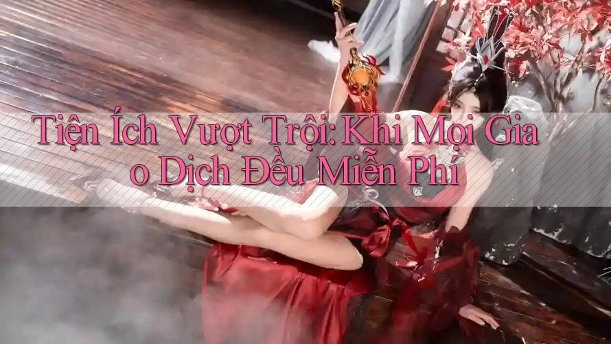 Tiện Ích Vượt Trội: Khi Mọi Giao Dịch Đều Miễn Phí Tiện Ích Vượt Trội: Khi Mọi Giao Dịch Đều Miễn Phí