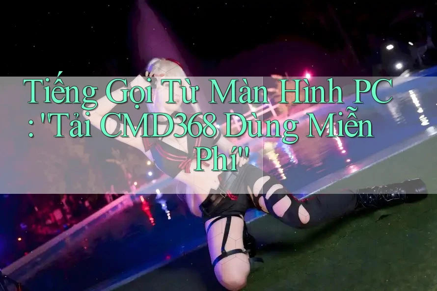 Tiếng Gọi Từ Màn Hình PC: “Tải CMD368 Dùng Miễn Phí”