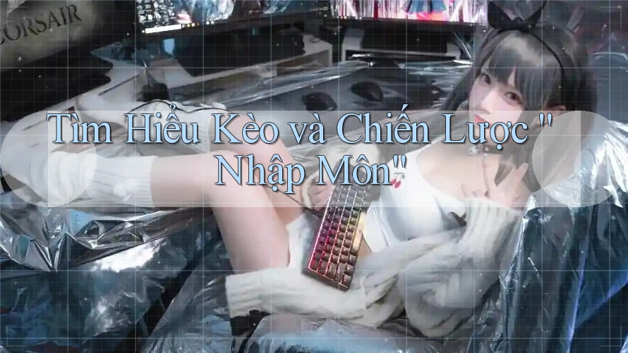 Tìm Hiểu Kèo và Chiến Lược “Nhập Môn”