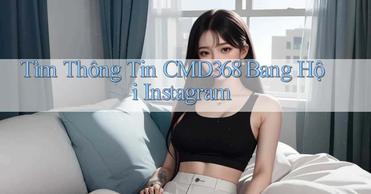 tìm thông tin cmd368 bang hội instagram