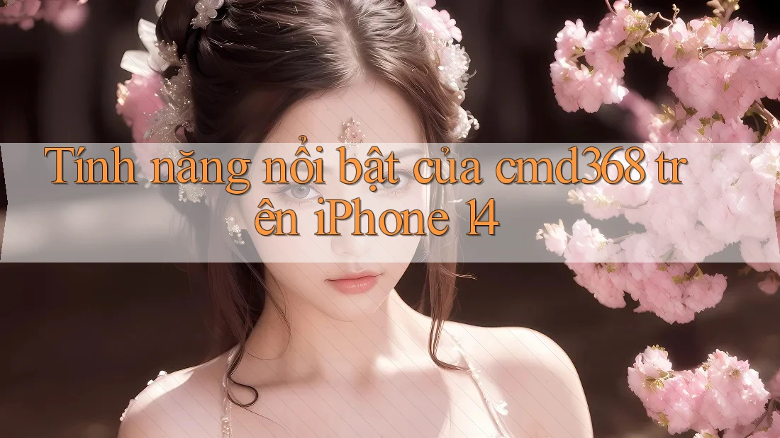 Tính năng nổi bật của cmd368 trên iPhone 14