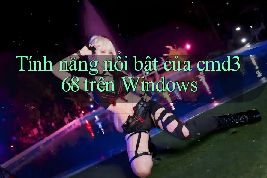 Tính năng nổi bật của cmd368 trên Windows