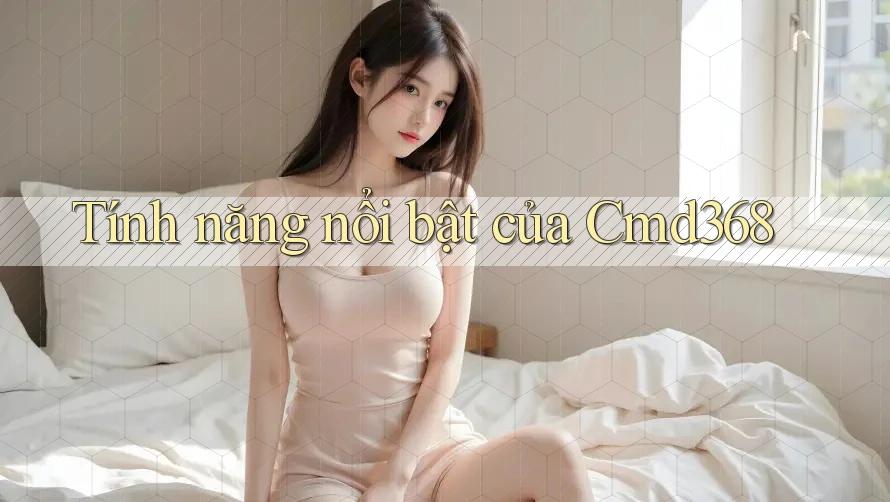Tính năng nổi bật của cmd368