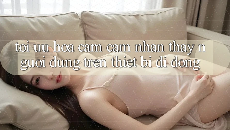 Tối Ưu Hóa Cảm cảm nhận thấy Người Dùng Trên Thiết Bị Di Động
