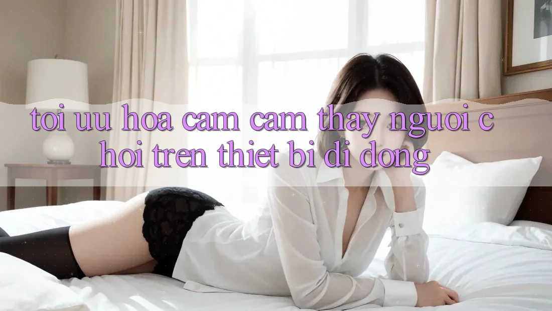 Tối Ưu Hóa Cảm cảm thấy Người chơi Trên Thiết Bị Di Động