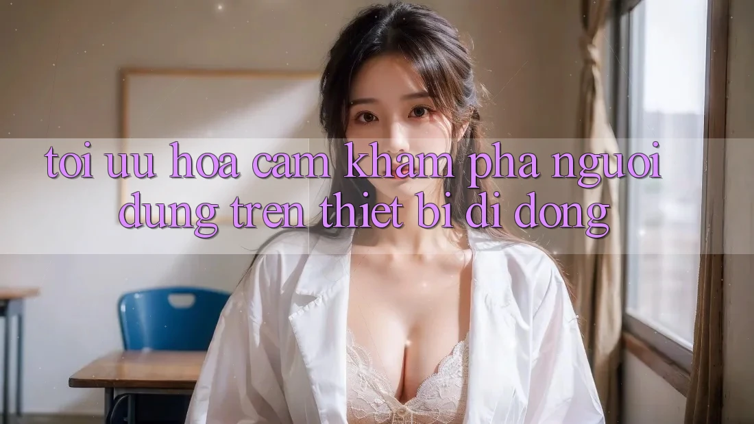 Tối Ưu Hóa Cảm khám phá Người Dùng Trên Thiết Bị Di Động