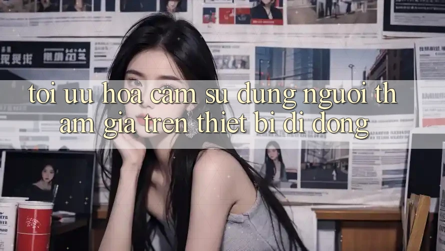 Tối Ưu Hóa Cảm sử dụng Người tham gia Trên Thiết Bị Di Động