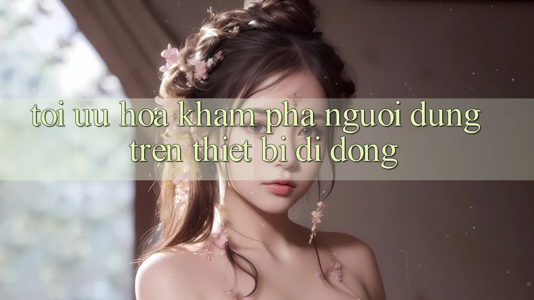 Tối Ưu Hóa Khám phá Người Dùng Trên Thiết Bị Di Động