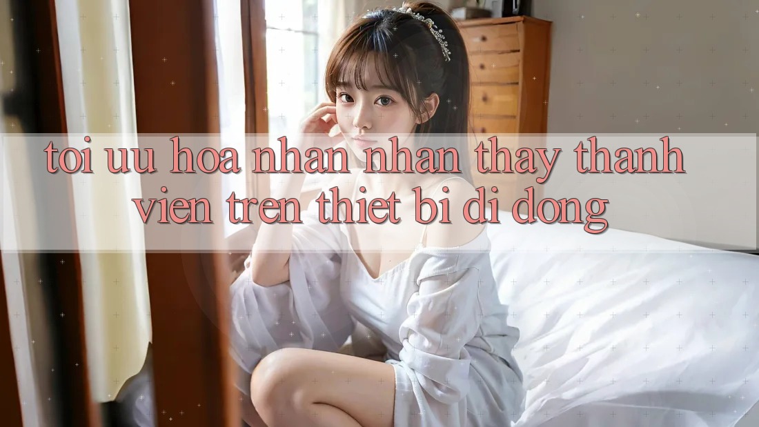 Tối Ưu Hóa Nhận nhận thấy Thành viên Trên Thiết Bị Di Động