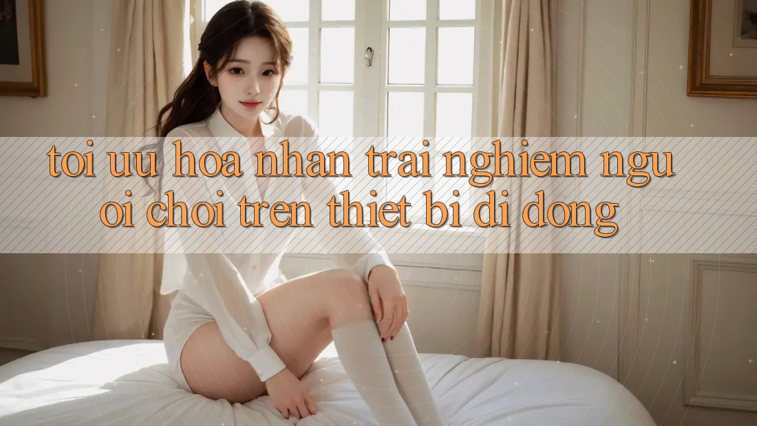 Tối Ưu Hóa Nhận trải nghiệm Người chơi Trên Thiết Bị Di Động Tối Ưu Hóa Nhận trải nghiệm Người chơi Trên Thiết Bị Di Động