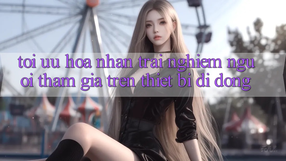 Tối Ưu Hóa Nhận trải nghiệm Người tham gia Trên Thiết Bị Di Động Tối Ưu Hóa Nhận trải nghiệm Người tham gia Trên Thiết Bị Di Động