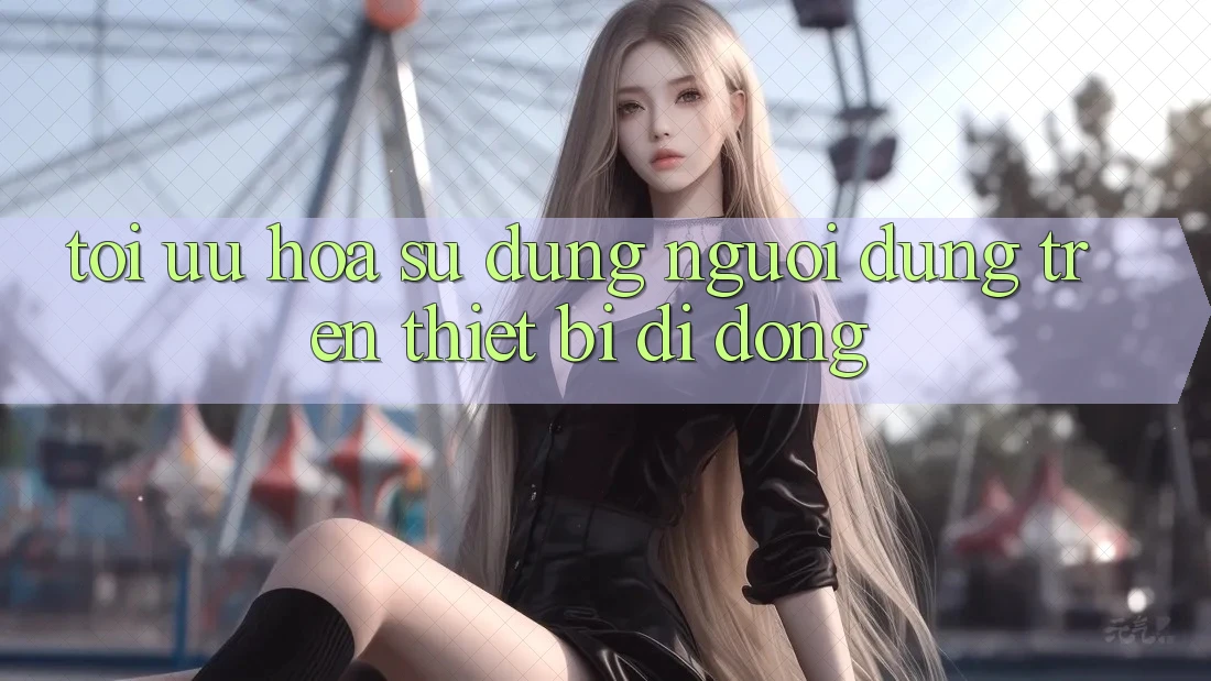 Tối Ưu Hóa Sử dụng Người Dùng Trên Thiết Bị Di Động