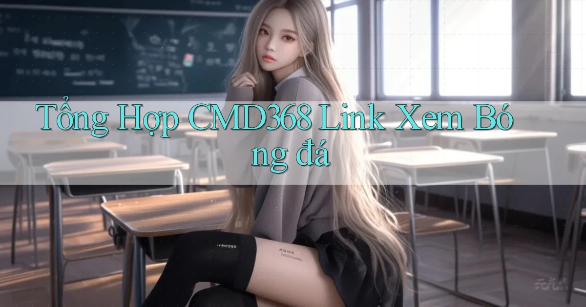 tổng hợp cmd368 link xem bóng đá