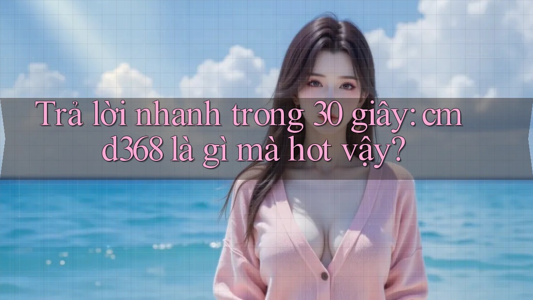 Trả lời nhanh trong 30 giây: cmd368 là gì mà hot vậy?