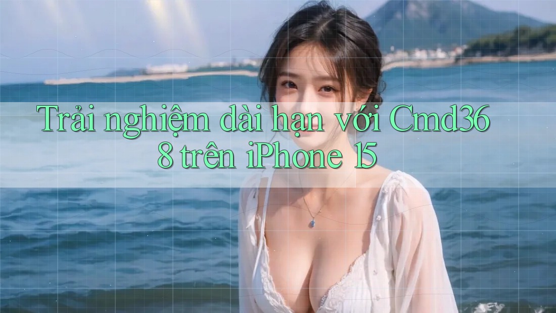 Trải nghiệm dài hạn với Cmd368 trên iPhone 15