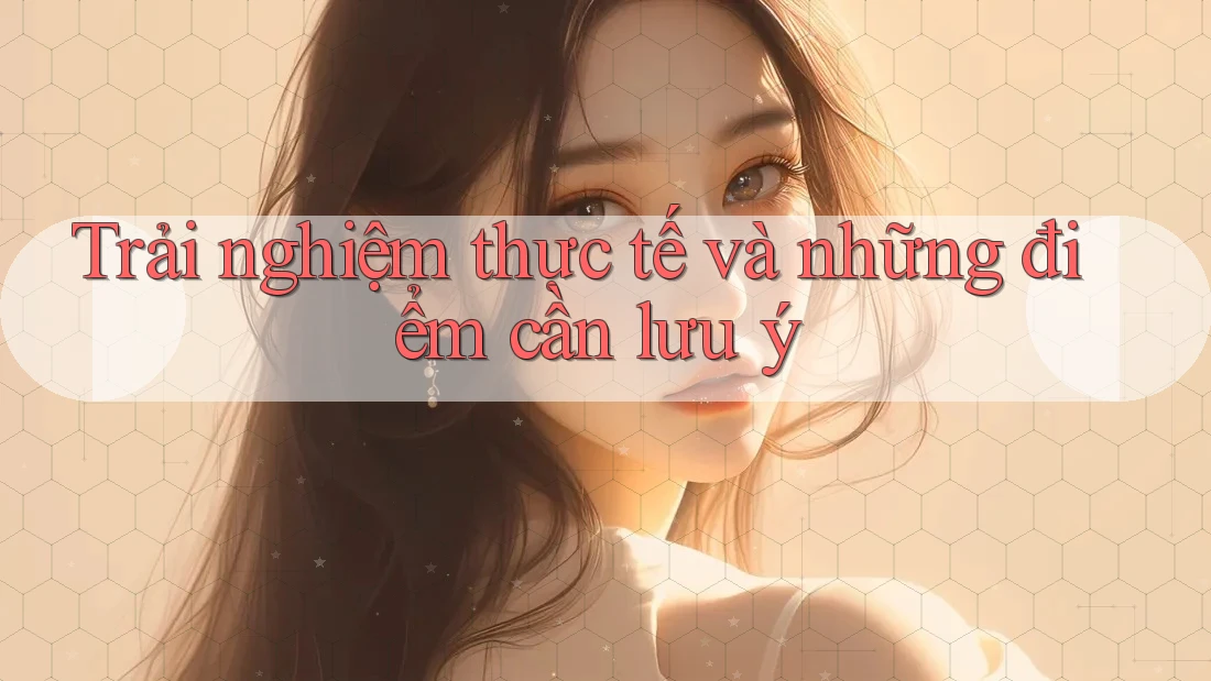 Trải nghiệm thực tế và những điểm cần lưu ý