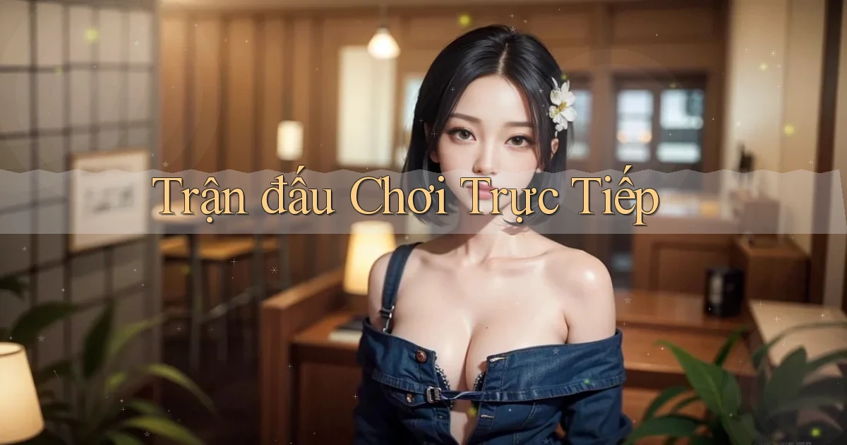 Trận đấu Chơi trực tiếp