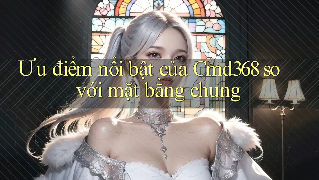 Ưu điểm nổi bật của Cmd368 so với mặt bằng chung
