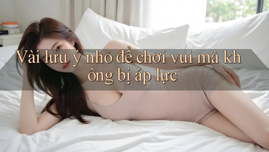 Vài lưu ý nhỏ để chơi vui mà không bị áp lực