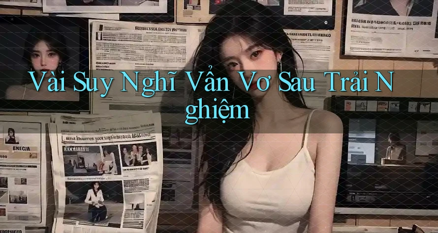 Vài Suy Nghĩ Vẩn Vơ Sau Trải Nghiệm Vài Suy Nghĩ Vẩn Vơ Sau Trải Nghiệm