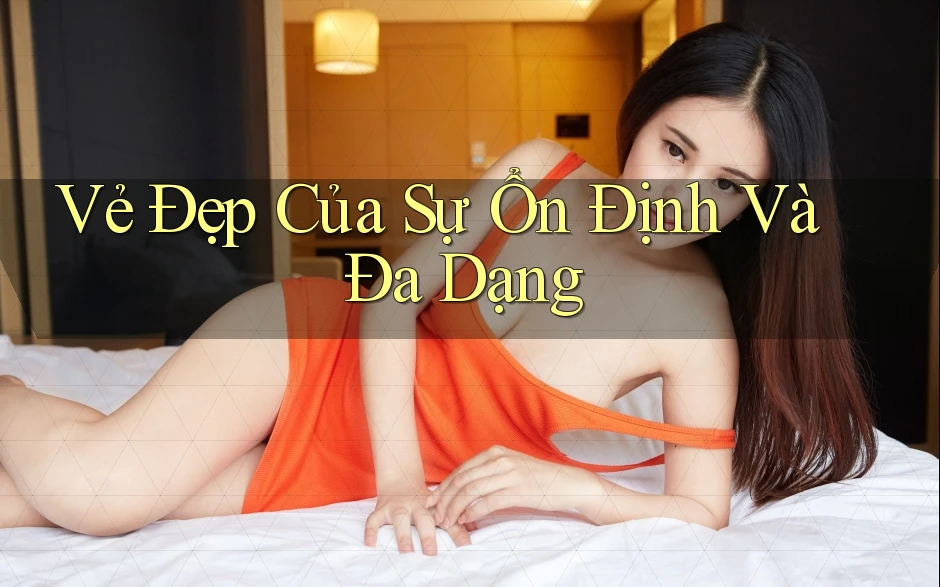 Vẻ Đẹp Của Sự Ổn Định Và Đa Dạng Vẻ Đẹp Của Sự Ổn Định Và Đa Dạng