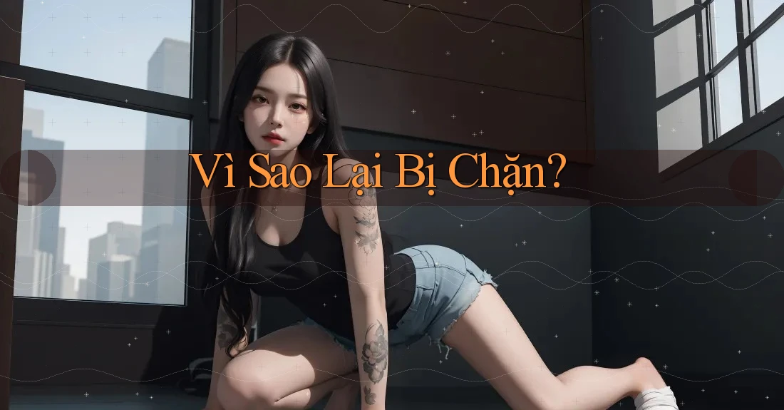 Vì Sao Lại Bị Chặn?