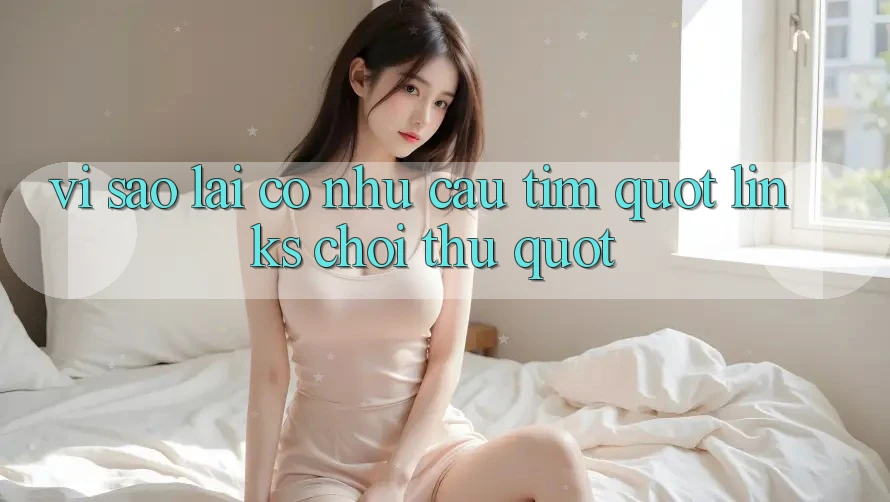 Vì Sao Lại Có Nhu Cầu Tìm " Links Chơi Thử" ?